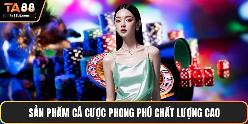 Sản phẩm cá cược phong phú chất lượng cao